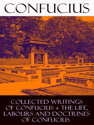 cover image of Collected Writings of Confucius + the Life, Labours and Doctrines of Confucius